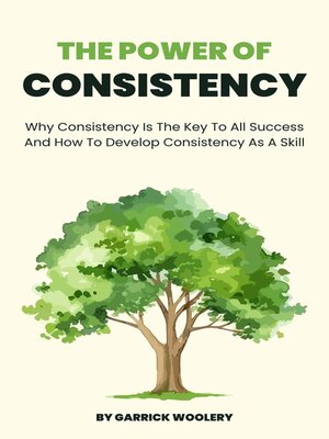 cover image of The Power of Consistency--Why Consistency Is the Key to All Success and How to Develop Consistency As a Skill